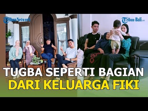Tugba Akrab dengan Babe dan Adik Fiki Naki, Inilah Momen Tugba Sudah Seperti Anggota Keluarga Fiki