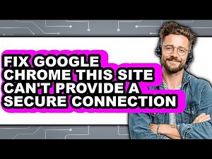 How to Fix Google Chrome This Site Can't Provide a Secure Connection (full Guide)