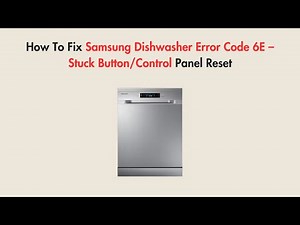 How To Fix Samsung Dishwasher Error Code 6E – Stuck Button/Control Panel Reset