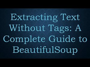 Extracting Text Without Tags: A Complete Guide to BeautifulSoup