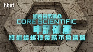 【美股焦點】加密貨幣礦商Core Scientific申請破產　將繼續維持業務不會清盤