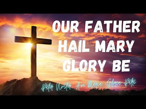 Our Father, Hail Mary, Glory Be to the Father - Pray this daily