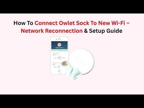 How To Connect Owlet Sock To New Wi-Fi – Network Reconnection & Setup Guide
