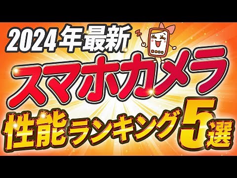 【2024年最新】スマホカメラ性能ランキング5選！一眼レフ並みのモデルを徹底比較！