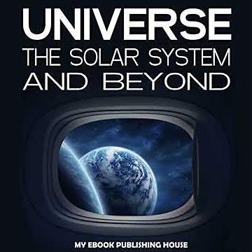 Universe: The Solar System and Beyond by My Ebook Publishing House | Full Audiobook