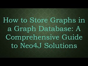 How to Store Graphs in a Graph Database: A Comprehensive Guide to Neo4J Solutions