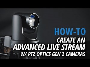 PTZOptics Gen2 Cameras | How To Create an Advanced Live Stream