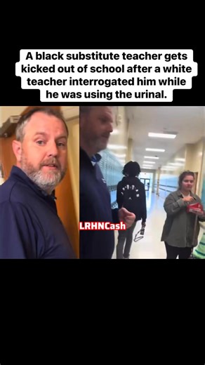 A black substitute teacher gets kicked out of school after a white teacher interrogated him while he was using the urinal. | LRHN