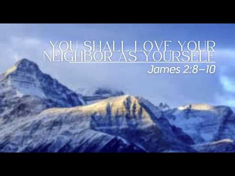 You shall love your neighbor as yourself - James 2:8–10