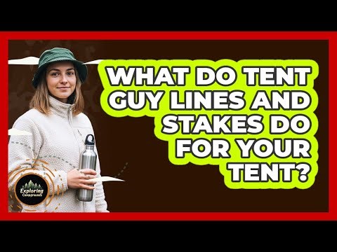 What Do Tent Guy Lines And Stakes Do For Your Tent? - Exploring Campgrounds