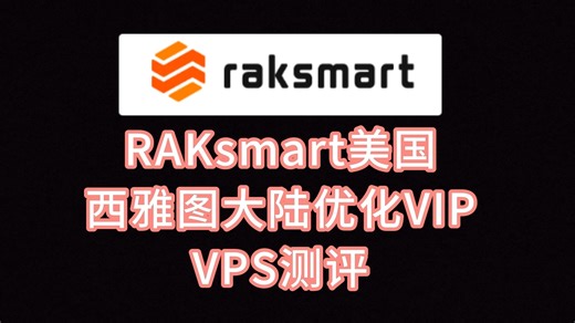 RAKsmart美国西雅图大陆优化VIP VPS测评：美国原生IP看视频16万 速度，三网往返直连AS4837 CMI VPS加油站