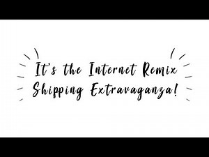 The Internet Remix Shipping Extravaganza!