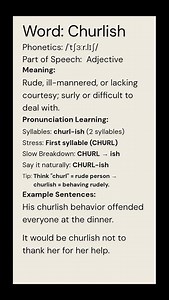 Churlish (/ˈtʃɜːr.lɪʃ/) (Adjective): Rude, ill-mannered, or lacking courtesy; surly or difficult...