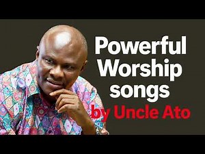 Powerful Worship Songs by Uncle Ato – Early Morning Worship & Prayer