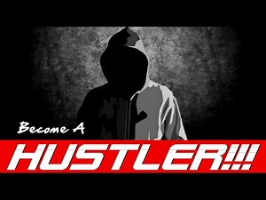 How To Become A Hustler - The Hustler's Mindset | How To Hustle Your Way To Success In Life!