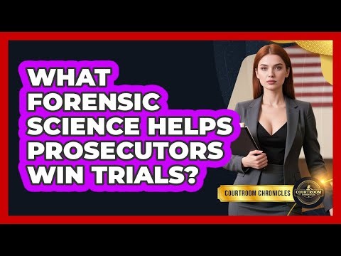 What Forensic Science Helps Prosecutors Win Trials? - Courtroom Chronicles