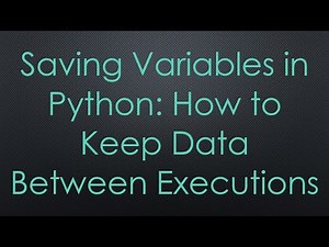 Saving Variables in Python: How to Keep Data Between Executions