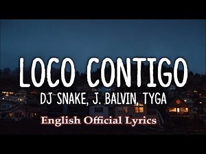 DJ Snake & J Balvin Feat Tyga - Loco Contigo (English Lyrics)