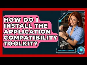 How Do I Install The Application Compatibility Toolkit? - Your Computer Companion