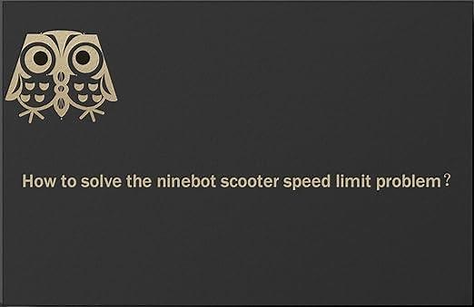 How to solve the ninebot scooter speed limit problem?