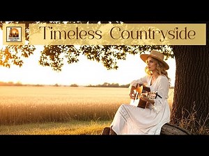 🎵 Timeless Countryside Best Country Music Playlist 2025 🎵 Classic Relax Country Songs