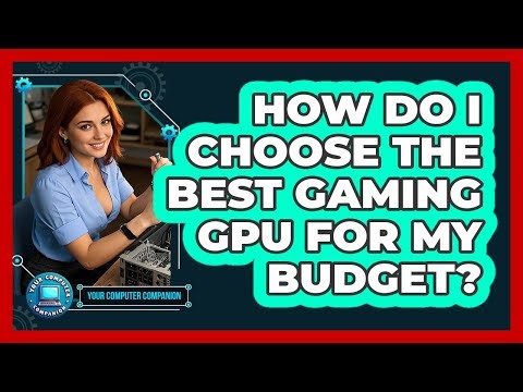 How Do I Choose The Best Gaming GPU For My Budget? - Your Computer Companion