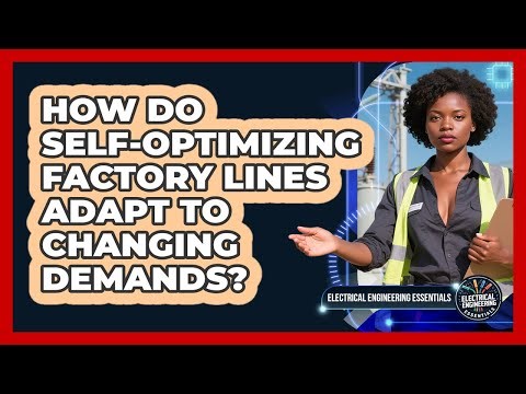 How Do Self-optimizing Factory Lines Adapt To Changing Demands? - Electrical Engineering Essentials