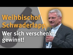 Wer sich verschenkt, gewinnt! I Weihbischof Schwaderlapp