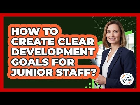 How To Create Clear Development Goals For Junior Staff?