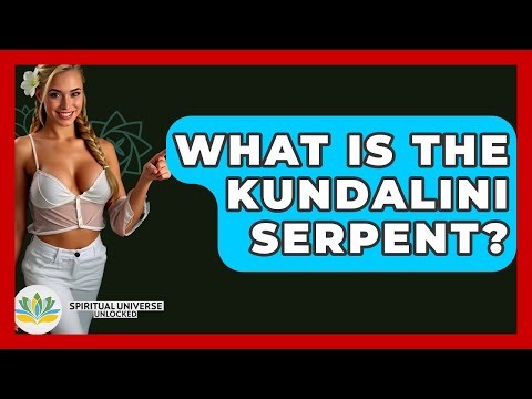 What Is The Kundalini Serpent? - Spiritual Universe Unlocked