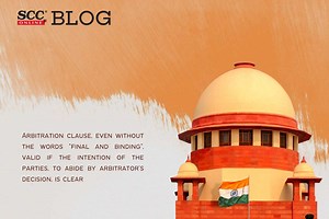 Arbitration clause, even without the words “final and binding”, valid if the intention of the parties, to abide by arbitrator's decision, is clear: Supreme Court