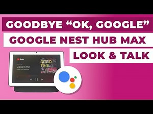 Goodbye 'OK, Google' - Look & Talk on Nest Hub Max