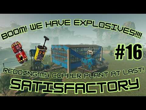 BOOM! WE HAVE EXPLOSIVES!!!! Redoing My Copper Plant At Last! Satisfactory Ep. 16