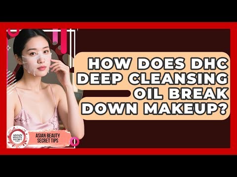 How Does DHC Deep Cleansing Oil Break Down Makeup? - Asian Beauty Secret Tips