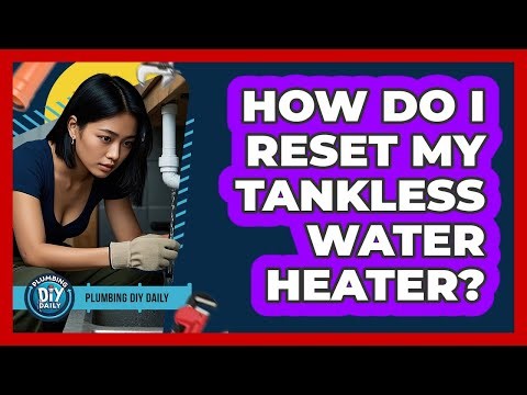How Do I Reset My Tankless Water Heater?