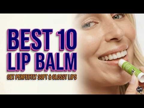 Top Ranked: The Best 10 Lip Balm for Dry, Chapped Lips