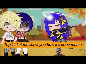 Top 14 Let me show you how it's done meme | Gacha Life & Gacha Club