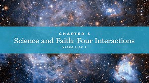 Science and Faith: Four Interactions - Video 3 of 3