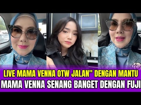 LIVE MAMA VENNA OTW JALAN" DENGAN MANTU❗MAMA VENNA SENANG BANGET DENGAN FUJI‼️