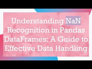 Understanding NaN Recognition in Pandas DataFrames: A Guide to Effective Data Handling