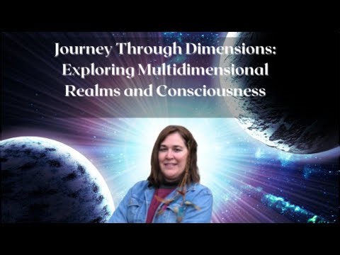 Journey Through Dimensions: Exploring Multidimensional Realms and Consciousness