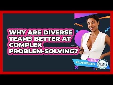 Why Are Diverse Teams Better At Complex Problem-solving? - Office Wellness Insights