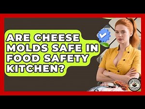 Are Cheese Molds Safe In Food Safety Kitchen? - Food Safety Kitchen