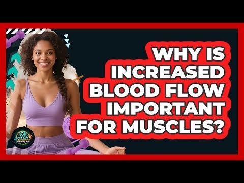 Why Is Increased Blood Flow Important For Muscles?