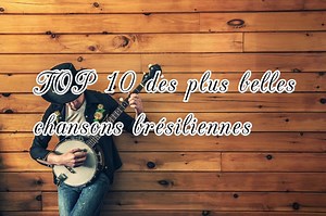 TOP 10 des plus belles chansons brésiliennes