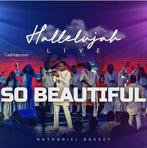 DOWNLOAD SONG: Nathaniel Bassey - So Beautiful (Mp3 & Lyrics) | CeeNaija