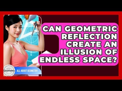Can Geometric Reflection Create An Illusion Of Endless Space? - All About Geometry