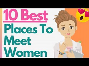 10 BEST Places To Meet Girls! Where To Meet Single Women (Doesn't Include Clubs & Bars)