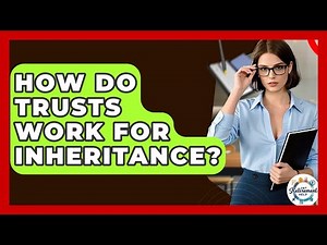 How Do Trusts Work For Inheritance? - Get Retirement Help