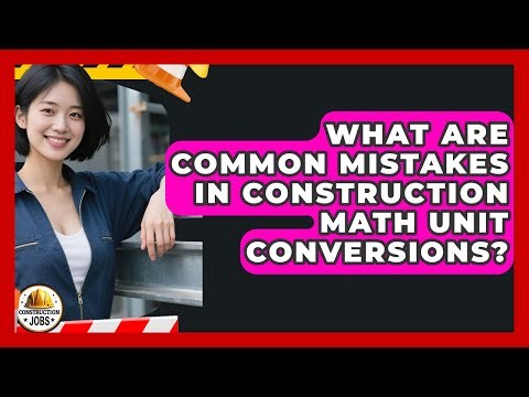 What Are Common Mistakes In Construction Math Unit Conversions? - Construction Jobs